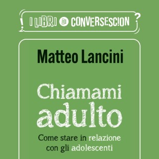 Chiamami adulto - di Matteo Lancini