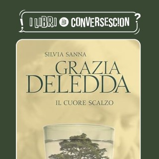 Grazia Deledda, Il cuore scalzo - Silvia Sanna