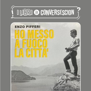 Ho messo a fuoco la città - Enzo Pifferi
