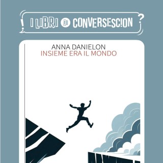 Insieme era il mondo - Anna Danielon