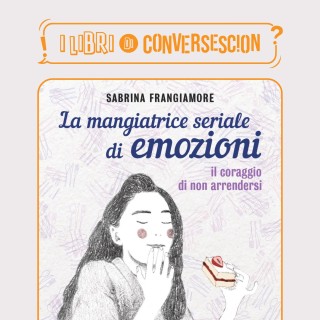 La mangiatrice seriale di emozioni - Sabrina Frangiamore