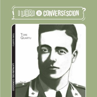 La paura del coraggio. Storia di un eroe sardo. - Tore Quartu